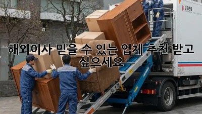 해외이사, 믿을 수 있는 업체 추천 받고 싶으세요?