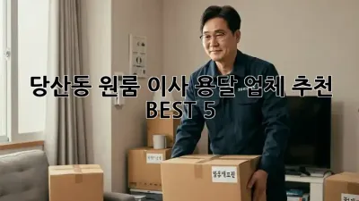 당산동 원룸 이사? 용달 업체 추천 BEST 5!